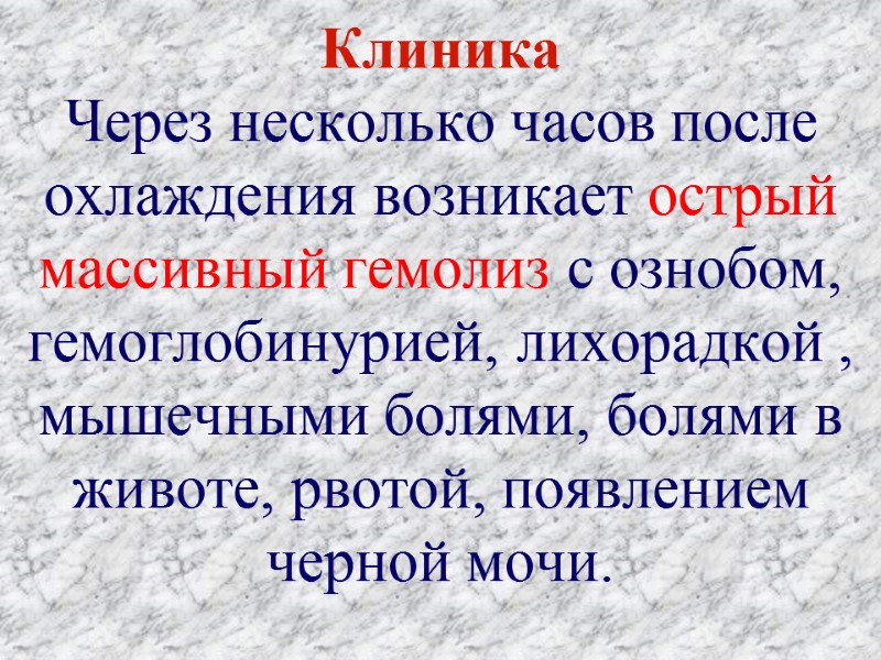 Клиника Через несколько часов после охлаждения возникает острый массивный гемолиз с ознобом, гемоглобинурией, лихорадкой